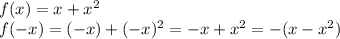 f(x)=x+x^2\\&#10;f(-x)=(-x)+(-x)^2=-x+x^2=-(x-x^2)\\&#10;