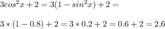 3cos^2 x+2=3(1-sin^2 x)+2=\\\\3*(1-0.8)+2=3*0.2+2=0.6+2=2.6