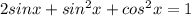 2sin x+sin^2 x+cos^2 x=1