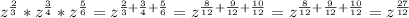 z^{\frac{2}{3}}*z^{\frac{3}{4}}*z^{\frac{5}{6}}=z^{\frac{2}{3}+\frac{3}{4}+\frac{5}{6}}=z^{\frac{8}{12}+\frac{9}{12}+\frac{10}{12}}=z^{\frac{8}{12}+\frac{9}{12}+\frac{10}{12}}=z^{\frac{27}{12}}