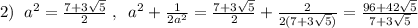 2)\; \; a^2=\frac{7+3\sqrt5}{2}\; ,\; \; a^2+\frac{1}{2a^2}=\frac{7+3\sqrt5}{2}+\frac{2}{2(7+3\sqrt5)}=\frac{96+42\sqrt5}{7+3\sqrt5}
