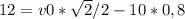 12=v0* \sqrt{2} /2-10*0,8