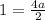 1= \frac{4a}{2}