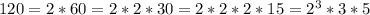 120 = 2*60 = 2*2*30 = 2*2*2*15 = 2^3 * 3 * 5