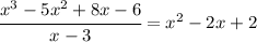 \cfrac{x^3-5x^2+8x-6}{x-3}=x^2-2x+2