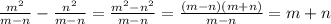 \frac{m^2}{m-n} - \frac{n^2}{m-n} = \frac{m^2 - n^2}{m-n} = \frac{(m-n)(m+n)}{m-n} = m+n