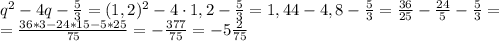 q^2-4q-\frac{5}{3}=(1,2)^2-4\cdot 1,2-\frac{5}{3}=1,44-4,8-\frac{5}{3}=\frac{36}{25}-\frac{24}{5}-\frac{5}{3}=\\=\frac{36*3-24*15-5*25}{75}=-\frac{377}{75}=-5\frac{2}{75}