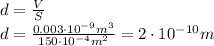 d= \frac{V}{S} &#10;\\\&#10;d= \frac{0.003\cdot10^{-9}m^3}{150\cdot10^{-4}m^2} =2\cdot10^{-10}m