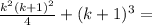 \frac{k^2(k+1)^2}{4}+(k+1)^3=