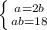 \left \{ {{a=2b} \atop {ab=18}} \right.