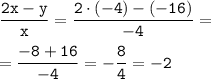 \tt \displaystyle \frac{2x-y}x =\frac{2\cdot (-4)-(-16)}{-4} =\\ \\ =\frac{-8+16}{-4} =-\frac{8}4 =-2