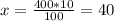 x= \frac{400*10}{100} =40