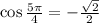 \cos \frac{5\pi}{4}=-\frac{\sqrt 2}{2}