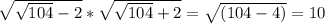 \sqrt{\sqrt{104}-2}*\sqrt{\sqrt{104}+2}=\sqrt{(104-4)}=10