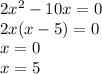 2 {x}^{2} - 10x = 0 \\ 2x(x - 5) = 0 \\ x = 0 \\ x = 5