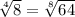 \sqrt[4]{8}= \sqrt[8]{64}