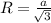 R= \frac{a}{ \sqrt[]{3} }