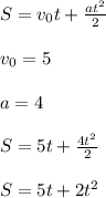 S= v_0t+ \frac{at^2}{2} &#10;\\\\v_0=5&#10;\\\\a=4&#10;\\\\S=5t+\frac{4t^2}{2}&#10;\\\\S=5t+2t^2