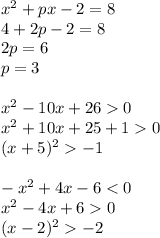 x^2+px-2=8\\&#10;4+2p-2=8\\&#10;2p=6\\&#10;p=3\\&#10;\\&#10;x^2-10x+260\\&#10;x^2+10x+25+10\\&#10;(x+5)^2-1\\&#10;\\&#10;-x^2+4x-6<0\\&#10;x^2-4x+60\\&#10;(x-2)^2-2