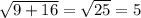 \sqrt{9+16}= \sqrt{25}=5