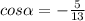 cos\alpha=-\frac{5}{13}