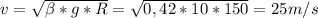 v = \sqrt{ \beta *g*R} = \sqrt{0,42 * 10 * 150} = 25 m/s