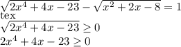 \sqrt{2x^4+4x-23}-\sqrt{x^2+2x-8}=1\\ [tex]\sqrt{2x^4+4x-23} \geq 0\\ 2x^4+4x-23 \geq 0\\\