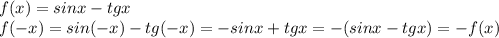 f(x)=sinx-tgx&#10;\\\&#10;f(-x)=sin(-x)-tg(-x)=-sinx+tgx=-(sinx-tgx)=-f(x)