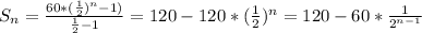 S_{n} = \frac{60*( \frac{1}{2})^{n} -1) }{ \frac{1}{2} -1 } = 120-120*( \frac{1}{2})^{n} = 120 - 60* \frac{1}{2^{n-1}}