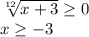 \sqrt[12]{x+3} \geq 0\\&#10;x \geq -3