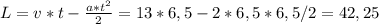 L = v*t - \frac{a* t^{2} }{2} = 13*6,5 - 2 *6,5*6,5/2 = 42,25