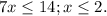 7x \leq 14;x \leq 2.