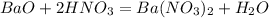 BaO+2HNO _{3} =Ba(NO _{3} ) _{2} + H _{2} O