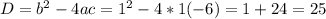 D = b^{2} - 4ac = 1^{2} - 4 * 1 (- 6) = 1 + 24 = 25