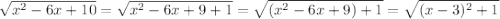 \sqrt{x^2-6x+10}=\sqrt{x^2-6x+9+1}=\sqrt{(x^2-6x+9)+1}=\sqrt{(x-3)^2+1}}