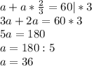 a+a* \frac{2}{3}=60|*3\\&#10;3a+2a=60*3\\&#10;5a=180\\&#10;a=180:5\\a=36