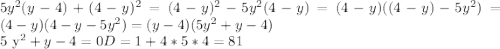 5 y^{2} (y-4)+(4-y) ^{2} =(4-y)^{2}-5 y^{2} (4-y)=(4-y)((4-y)-5 y^{2})=(4-y)(4-y-5 y^{2})=(y-4)(5 y^{2}+y-4)&#10;&#10;5 y^{2}+y-4=0&#10;D= 1+4*5*4=81