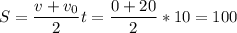 \displaystyle S=\frac{v+v_0}{2}t=\frac{0+20}{2}*10=100