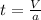 t= \frac{V}{a}