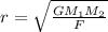 r = \sqrt{ \frac{GM_{1}M_{2}}{F} }