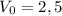 V_{0} = 2,5