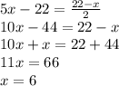 5x-22= \frac{22-x}{2} \\&#10;10x-44=22-x\\&#10;10x+x=22+44\\&#10;11x=66\\&#10;x=6