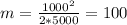 m=\frac{1000^2}{2*5000}=100