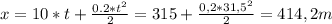 x = 10*t + \frac{0.2*t^{2}}{2} = 315+ \frac{0,2*31,5^{2}}{2} = 414,2 m