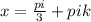 x= \frac{pi}{3} +pi k