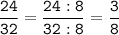 \tt\displaystyle\frac{24}{32}=\frac{24:8}{32:8}=\frac{3}{8}