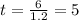 t= \frac{6}{1.2} =5