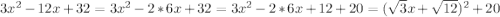 3x^2-12x+32=3x^2-2*6x+32=3x^2-2*6x+12+20=(\sqrt 3x+\sqrt{12})^2+20