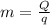 m= \frac{Q}{q}