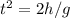 t^{2}=2h/g